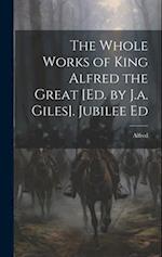 The Whole Works of King Alfred the Great [Ed. by J.a. Giles]. Jubilee Ed 