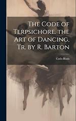 The Code of Terpsichore. the Art of Dancing, Tr. by R. Barton 