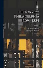 History of Philadelphia 1609 - 1884: V.1; Volume I 