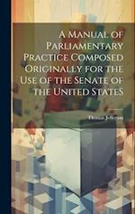 A Manual of Parliamentary Practice Composed Originally for the Use of the Senate of the United StateS 
