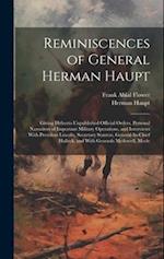 Reminiscences of General Herman Haupt: Giving Hitherto Unpublished Official Orders, Personal Narratives of Important Military Operations, and Intervie