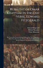 Rubáiyát of Omar Khayyám in English Verse, Edward Fitzgerald: The Text of the Fourth Edition, Followed by That of the First; With Notes Showing the Ex