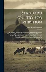 Standard Poultry For Exhibition: A Complete Manual Of The Methods Of Expert Exhibitors On Growing, Selecting, Conditioning, Training And Showing Poult