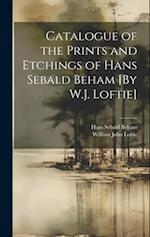 Catalogue of the Prints and Etchings of Hans Sebald Beham [By W.J. Loftie] 