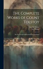 The Complete Works of Count Tolstoy: The Four Gospels Harmonized and Translated 