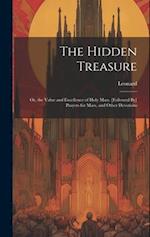 The Hidden Treasure: Or, the Value and Excellence of Holy Mass. [Followed By] Prayers for Mass, and Other Devotions 