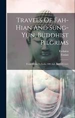 Travels Of Fah-hian And Sung-yun, Buddhist Pilgrims: From China To India (400 A.d. And 518 A.d.) 