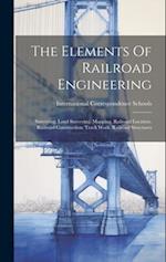 The Elements Of Railroad Engineering: Surveying. Land Surveying. Mapping. Railroad Location. Railroad Construction. Track Work. Railroad Structures 