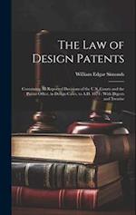 The law of Design Patents: Containing all Reported Decisions of the U.S. Courts and the Patent Office, in Design Cases, to A.D. 1874 : With Digests an