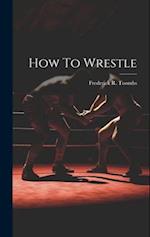 How To Wrestle 