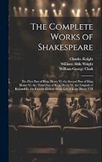 The Complete Works of Shakespeare: The First Part of King Henry Vi. the Second Part of King Henry Vi. the Third Part of King Henry Vi. the Tragedy of 