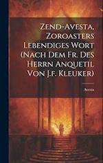 Zend-avesta, Zoroasters Lebendiges Wort (nach Dem Fr. Des Herrn Anquetil Von J.f. Kleuker) 