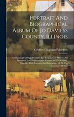 Portrait And Biographical Album Of Jo Daviess County, Illinois: Containing Full Page Portraits And Biographical Sketches Of Prominent And Representati