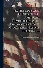 Battle Maps and Charts of the American Revolution, With Explanatory Notes and School History References 