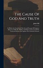 The Cause Of God And Truth: In Which Are Considered The Several Passages Of Scripture Made Use Of By Dr. Whitby And Others In Favour Of The Universal 