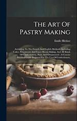 The Art Of Pastry Making: According To The French And English Methods, Including Cakes, Sweetmeats And Fancy Biscuit Baking, And All Kinds Of Confecti