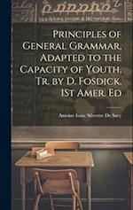 Principles of General Grammar, Adapted to the Capacity of Youth, Tr. by D. Fosdick. 1St Amer. Ed 