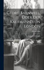 Georg Barnwell, Oder Der Kaufmann Von London: Ein Englisches Trauerspiel 
