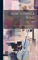 How to Sing a Song; the art of Dramatic and Lyric Interpretation 