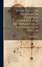 Etymologicon Magnum, Or Universal Etymological Dictionary, On a New Plan [By W. Whiter] 