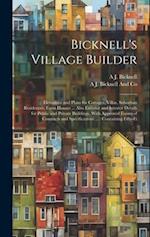 Bicknell's Village Builder: Elevations and Plans for Cottages, Villas, Suburban Residences, Farm Houses ... Also Exterior and Interior Details for Pub
