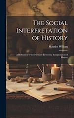 The Social Interpretation of History: A Refutation of the Marxiam Economic Interpretation of History 