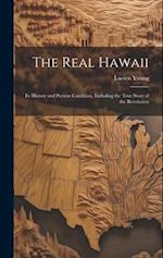 The Real Hawaii: Its History and Present Condition, Including the True Story of the Revolution 