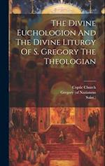 The Divine Euchologion And The Divine Liturgy Of S. Gregory The Theologian 