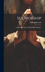 Sex Worship: An Exposition of the Phallic Origin of Religion 
