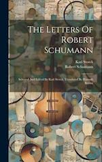 The Letters Of Robert Schumann: Selected And Edited By Karl Storck. Translated By Hannah Bryant 
