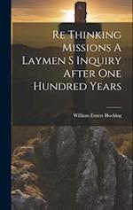 Re Thinking Missions A Laymen S Inquiry After One Hundred Years 