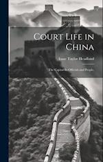 Court Life in China: The Capital Its Officials and People. 