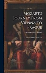 Mözart's Journey From Vienna To Prague: A Romance Of His Private Life 