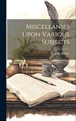 Miscellanies Upon Various Subjects 