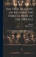 The True Tragedy of Richard the Third [A Repr. of the 1594 Ed.]: To Which Is Appended the Latin Play of Richardus Tertius, by T. Legge. With an Intr. 