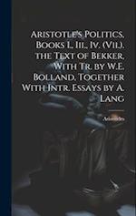 Aristotle's Politics, Books I., Iii., Iv. (Vii.). the Text of Bekker, With Tr. by W.E. Bolland, Together With Intr. Essays by A. Lang 