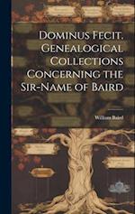 Dominus Fecit. Genealogical Collections Concerning the Sir-name of Baird 