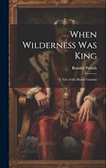 When Wilderness Was King: A Tale of the Illinois Country 