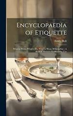 Encyclopaedia of Etiquette: What to Write, What to Do, What to Wear, What to Say : A Book of Manners for Everyday Use 