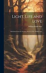 Light, Life and Love: Selections From the German Mystics of the Middle Ages 