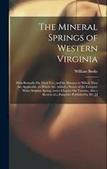 The Mineral Springs of Western Virginia: With Remarks On Their Use, and the Diseases to Which They Are Applicable. to Which Are Added a Notice of the 