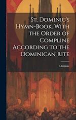 St. Dominic's Hymn-Book. With the Order of Compline According to the Dominican Rite 