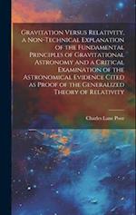 Gravitation Versus Relativity, a Non-technical Explanation of the Fundamental Principles of Gravitational Astronomy and a Critical Examination of the 
