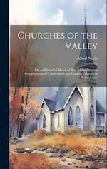 Churches of the Valley; or, an Historical Sketch of the old Presbyterian Congregations of Cumberland and Franklin Counties in Pennsylvania 