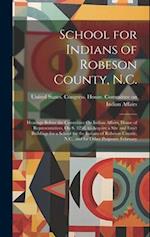 School for Indians of Robeson County, N.C.: Hearings Before the Committee On Indian Affairs, House of Representatives, On S. 3258, to Acquire a Site a