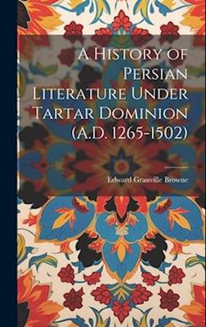 A History of Persian Literature Under Tartar Dominion (A.D. 1265-1502)