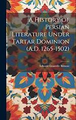 A History of Persian Literature Under Tartar Dominion (A.D. 1265-1502) 