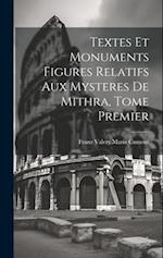 Textes et Monuments Figures Relatifs aux Mysteres de Mithra, Tome Premier