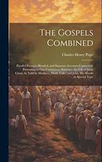 The Gospels Combined: Parallel Passages Blended, and Separate Accounts Connected; Presenting in One Continuous Narrative,the Life of Jesus Christ As T