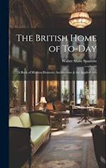 The British Home of To-Day: A Book of Modern Domestic Architecture & the Applied Arts 